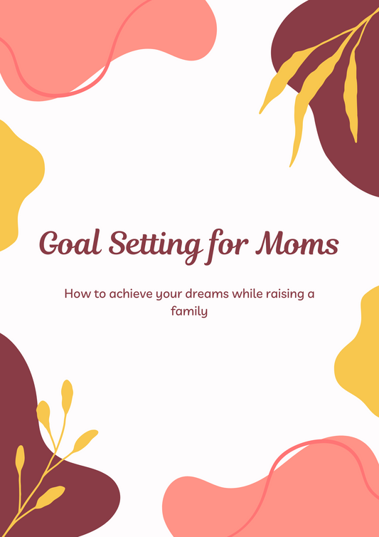 Goal Setting for Moms: How to achieve your dreams while raising a family.